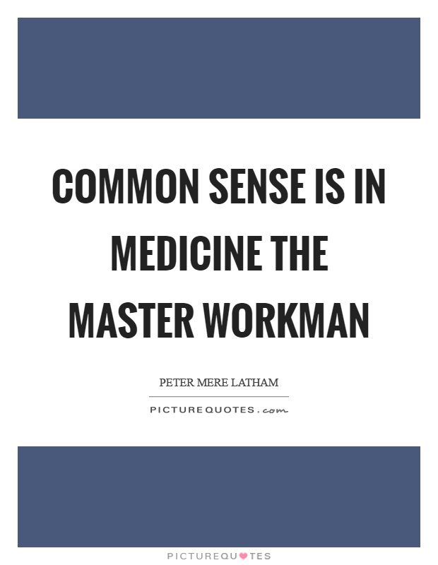 Common sense is in medicine the master workman Picture Quote #1