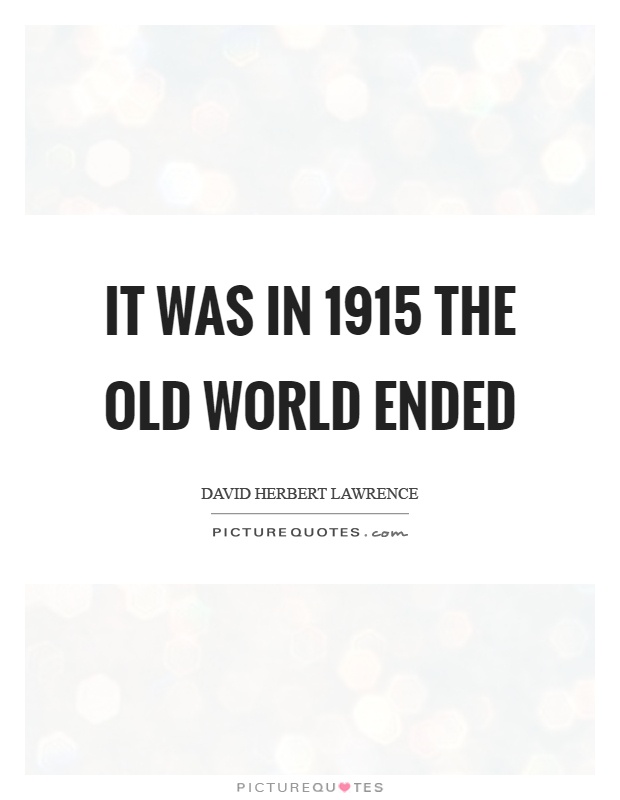 It was in 1915 the old world ended Picture Quote #1