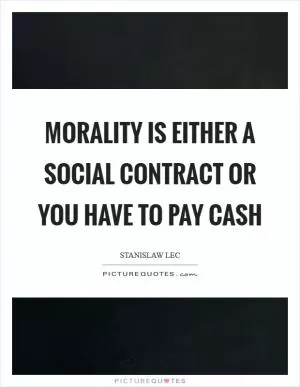 Morality is either a social contract or you have to pay cash Picture Quote #1