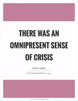 There was an omnipresent sense of crisis Picture Quote #1