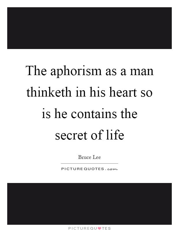 The aphorism as a man thinketh in his heart so is he contains the secret of life Picture Quote #1