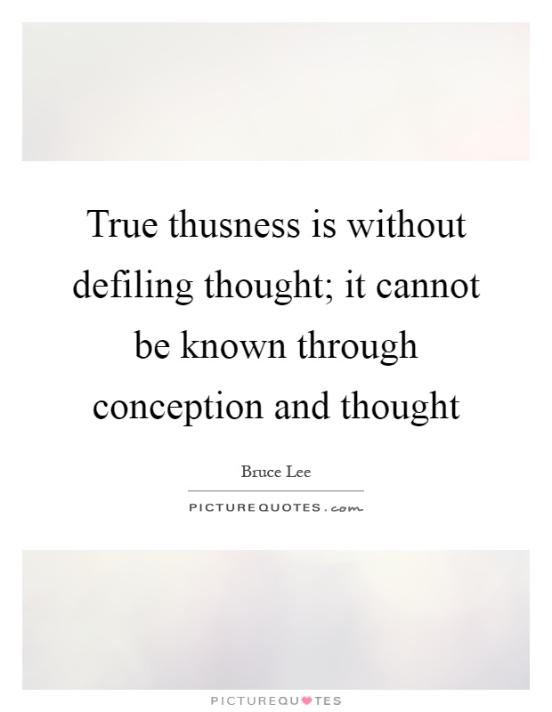 True thusness is without defiling thought; it cannot be known through conception and thought Picture Quote #1