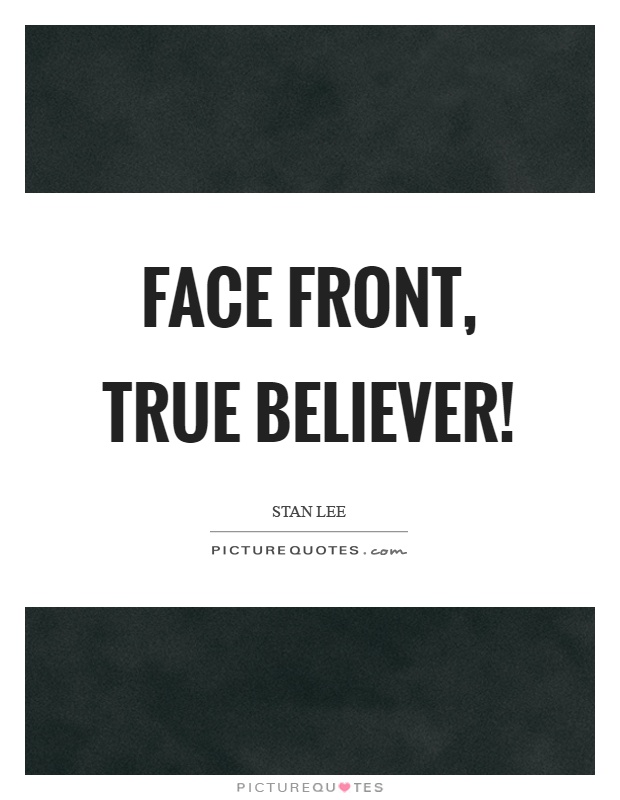 Face front, true believer! Picture Quote #1