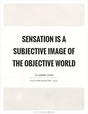 Sensation is a subjective image of the objective world Picture Quote #1