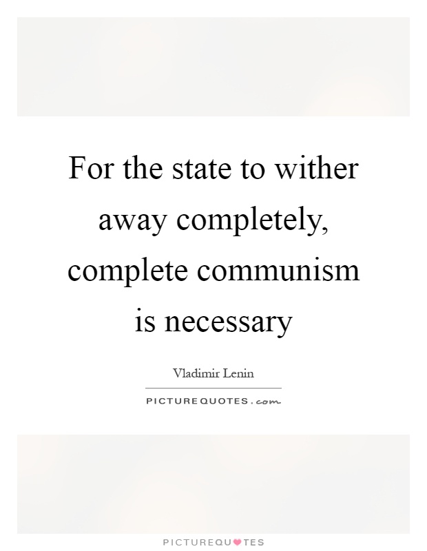 For the state to wither away completely, complete communism is necessary Picture Quote #1