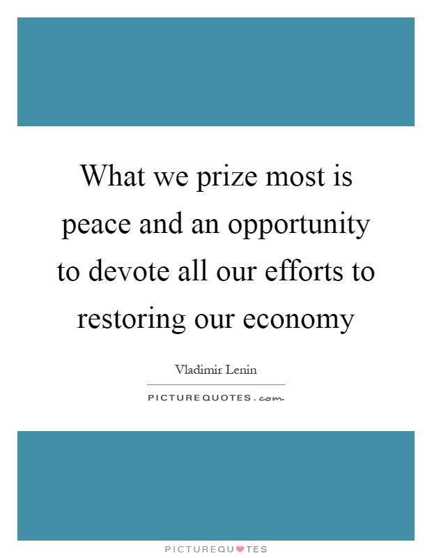 What we prize most is peace and an opportunity to devote all our efforts to restoring our economy Picture Quote #1