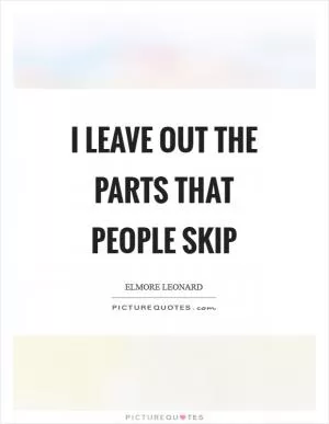 I leave out the parts that people skip Picture Quote #1