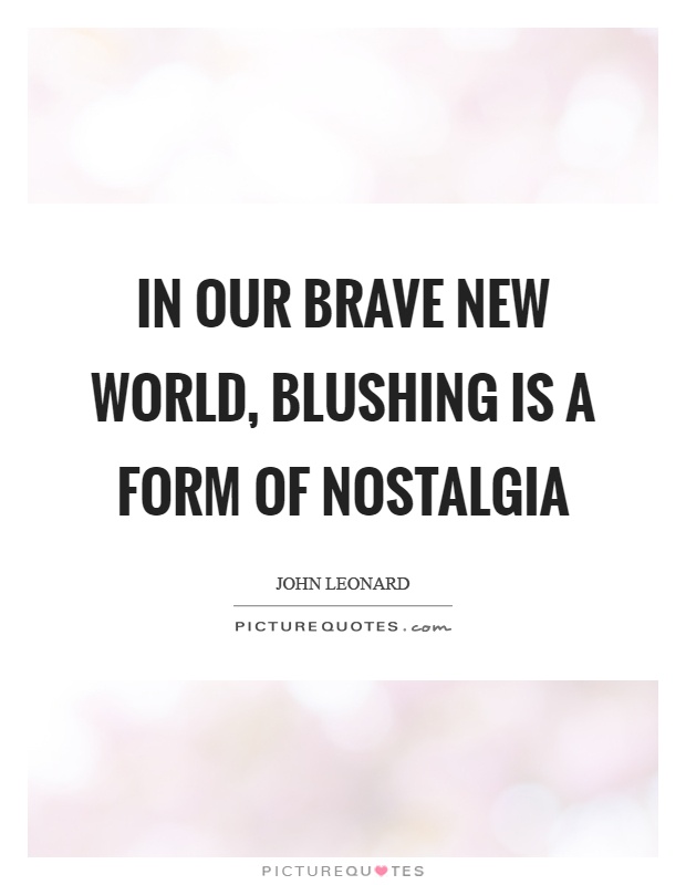 In our brave new world, blushing is a form of nostalgia Picture Quote #1