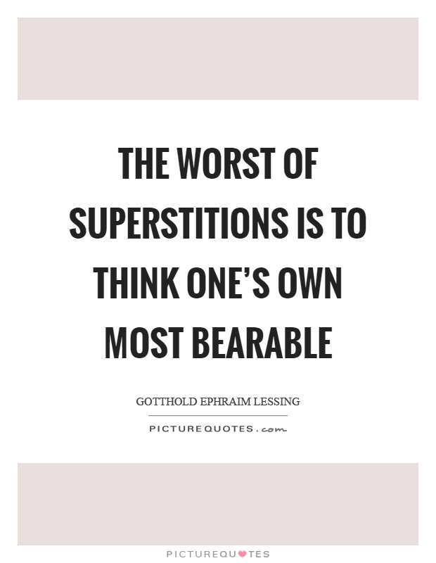 The worst of superstitions is to think One's own most bearable Picture Quote #1