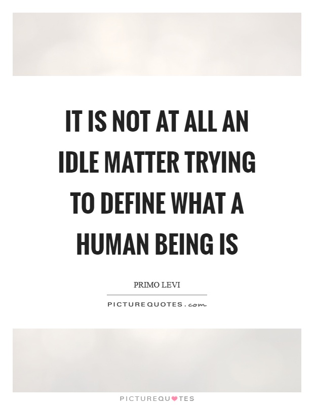 It is not at all an idle matter trying to define what a human being is Picture Quote #1
