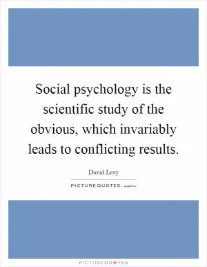 Social psychology is the scientific study of the obvious, which invariably leads to conflicting results Picture Quote #1
