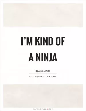I’m kind of a ninja Picture Quote #1