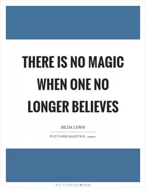 There is no magic when one no longer believes Picture Quote #1
