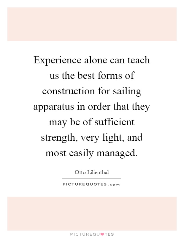 Experience alone can teach us the best forms of construction for sailing apparatus in order that they may be of sufficient strength, very light, and most easily managed Picture Quote #1