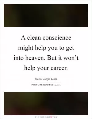 A clean conscience might help you to get into heaven. But it won’t help your career Picture Quote #1