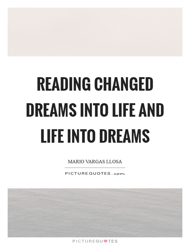 Reading changed dreams into life and life into dreams Picture Quote #1
