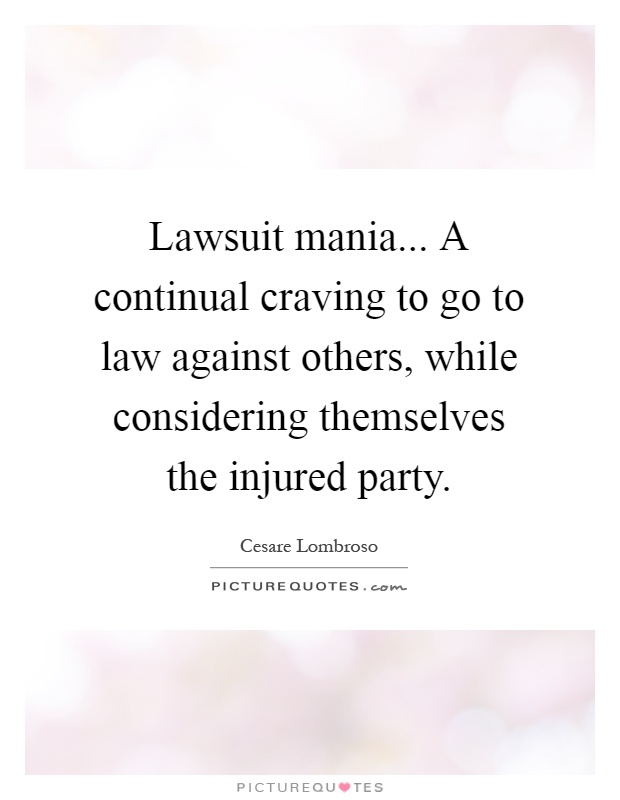 Lawsuit mania... A continual craving to go to law against others, while considering themselves the injured party Picture Quote #1