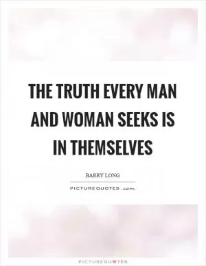 The truth every man and woman seeks is in themselves Picture Quote #1