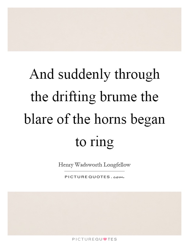 And suddenly through the drifting brume the blare of the horns began to ring Picture Quote #1