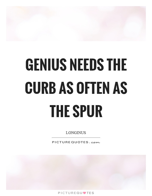 Genius needs the curb as often as the spur Picture Quote #1