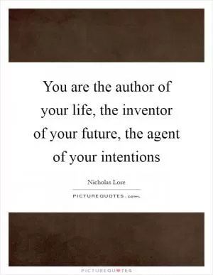You are the author of your life, the inventor of your future, the agent of your intentions Picture Quote #1
