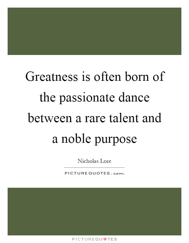 Greatness is often born of the passionate dance between a rare talent and a noble purpose Picture Quote #1