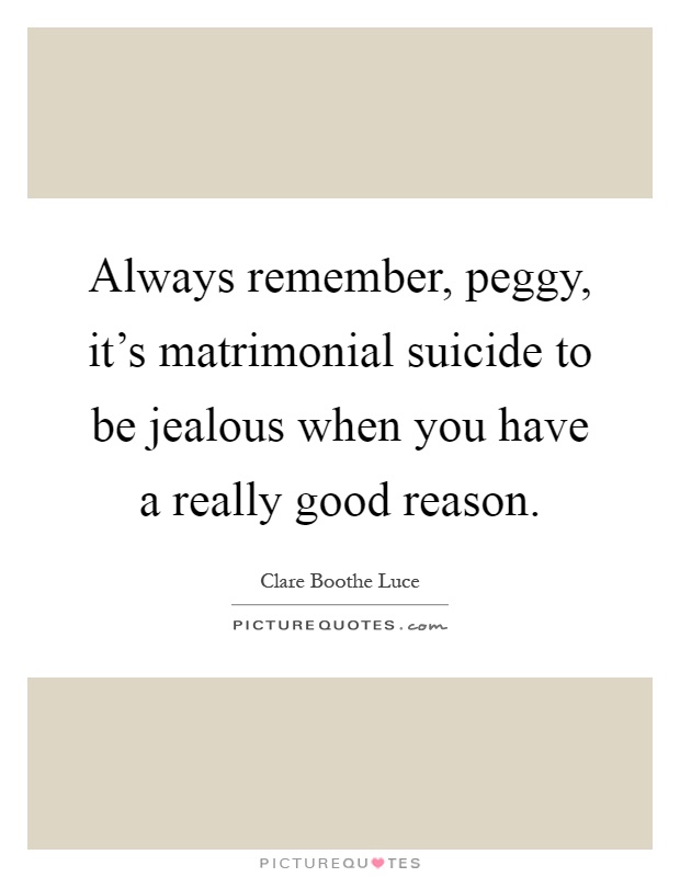 Always remember, peggy, it's matrimonial suicide to be jealous when you have a really good reason Picture Quote #1