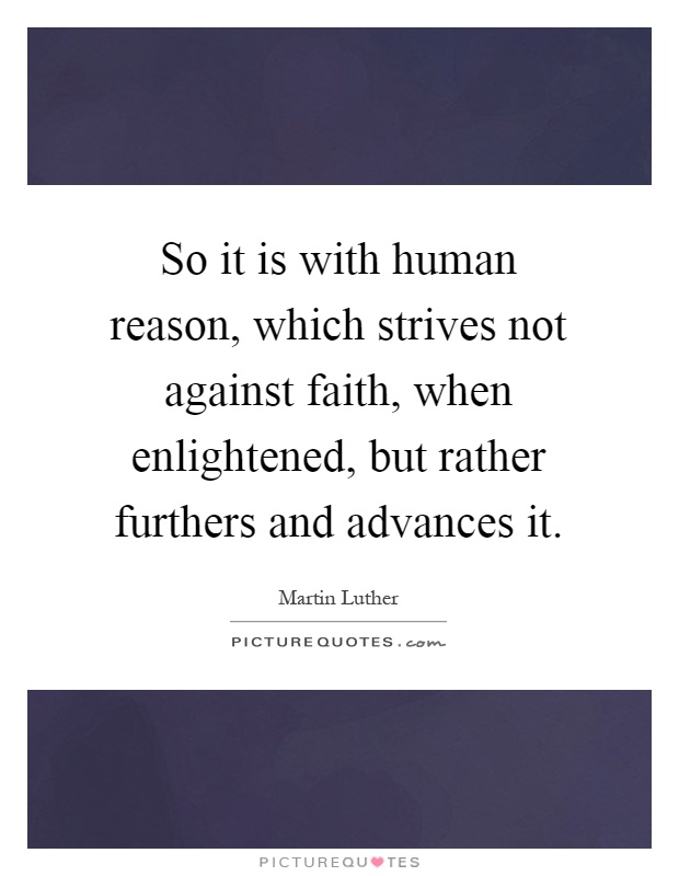 So it is with human reason, which strives not against faith ...