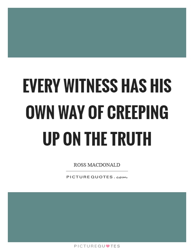 Every witness has his own way of creeping up on the truth Picture Quote #1