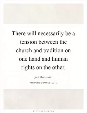 There will necessarily be a tension between the church and tradition on one hand and human rights on the other Picture Quote #1