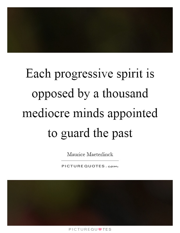 Each progressive spirit is opposed by a thousand mediocre minds appointed to guard the past Picture Quote #1