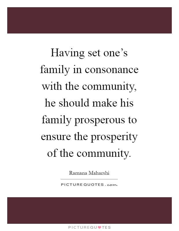 Having set one's family in consonance with the community, he should make his family prosperous to ensure the prosperity of the community Picture Quote #1