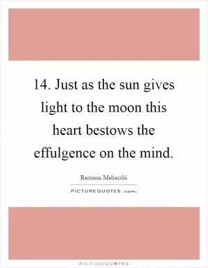14. Just as the sun gives light to the moon this heart bestows the effulgence on the mind Picture Quote #1