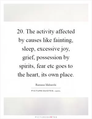 20. The activity affected by causes like fainting, sleep, excessive joy, grief, possession by spirits, fear etc goes to the heart, its own place Picture Quote #1