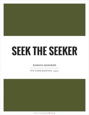 Seek the seeker Picture Quote #1