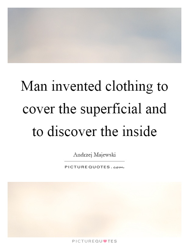 Man invented clothing to cover the superficial and to discover the inside Picture Quote #1