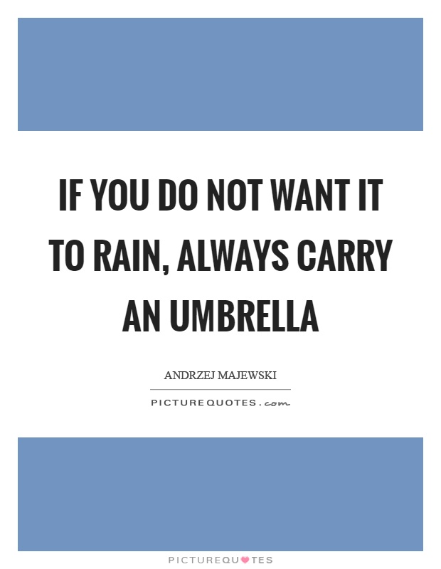 If you do not want it to rain, always carry an umbrella Picture Quote #1