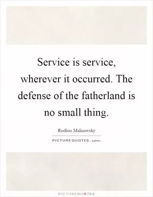 Service is service, wherever it occurred. The defense of the fatherland is no small thing Picture Quote #1