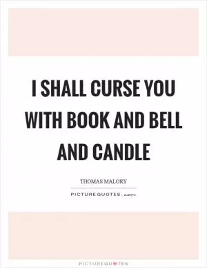 I shall curse you with book and bell and candle Picture Quote #1