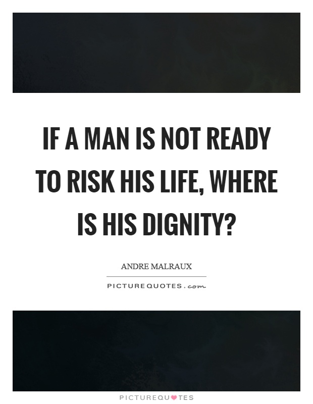 If a man is not ready to risk his life, where is his dignity? Picture Quote #1