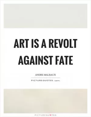 Art is a revolt against fate Picture Quote #1