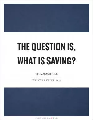 The question is, what is saving? Picture Quote #1