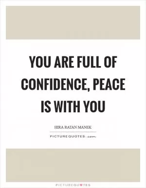 You are full of confidence, peace is with you Picture Quote #1