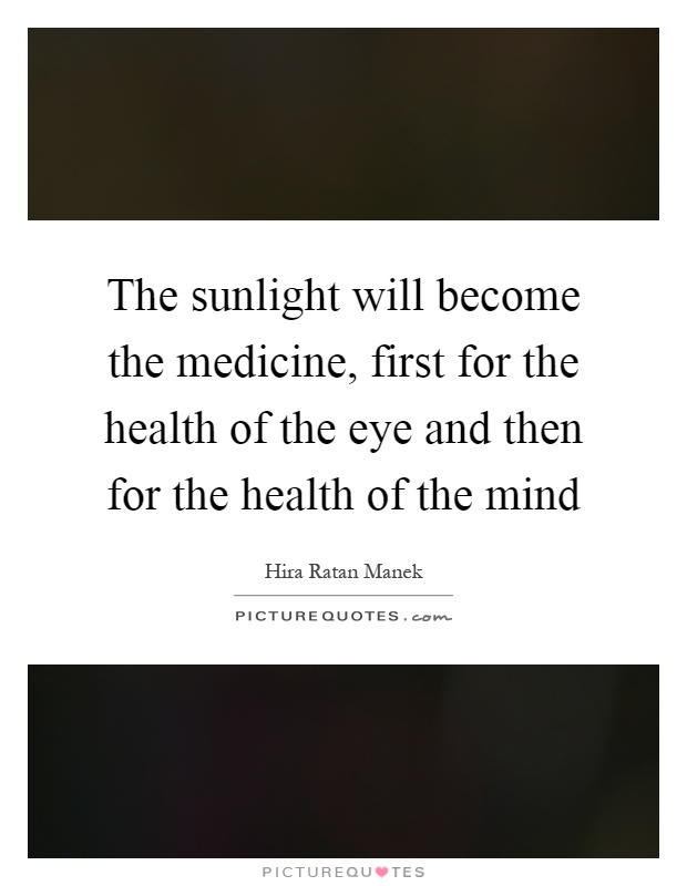 The sunlight will become the medicine, first for the health of the eye and then for the health of the mind Picture Quote #1