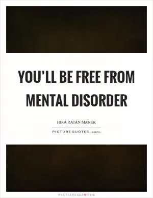 You’ll be free from mental disorder Picture Quote #1