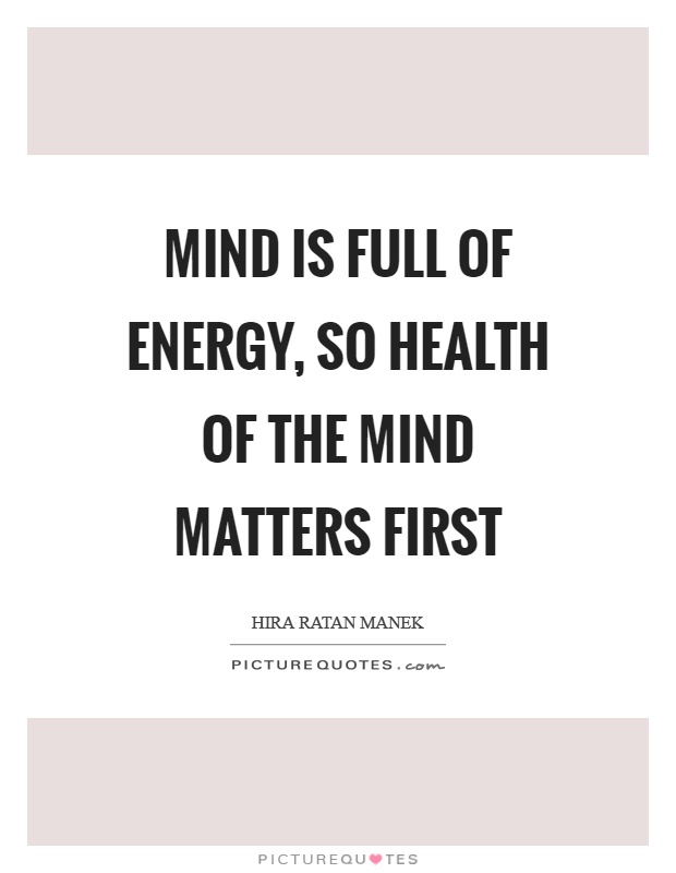 Mind is full of energy, so health of the mind matters first Picture Quote #1