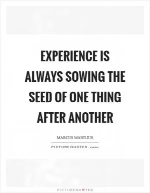 Experience is always sowing the seed of one thing after another Picture Quote #1