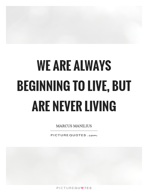 We are always beginning to live, but are never living Picture Quote #1