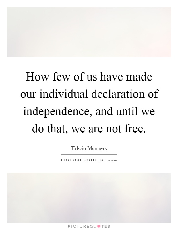 How few of us have made our individual declaration of independence, and until we do that, we are not free Picture Quote #1