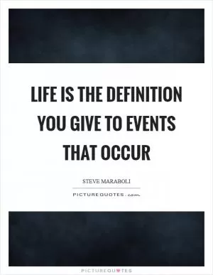 Life is the definition you give to events that occur Picture Quote #1